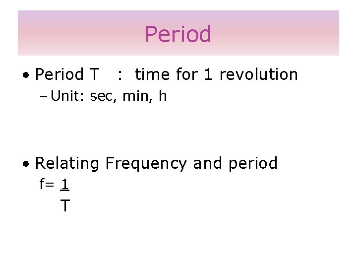 Period • Period T : time for 1 revolution – Unit: sec, min, h