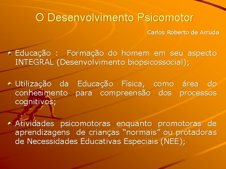 O Desenvolvimento Psicomotor Carlos Roberto de Arruda Educação : Formação do homem em seu