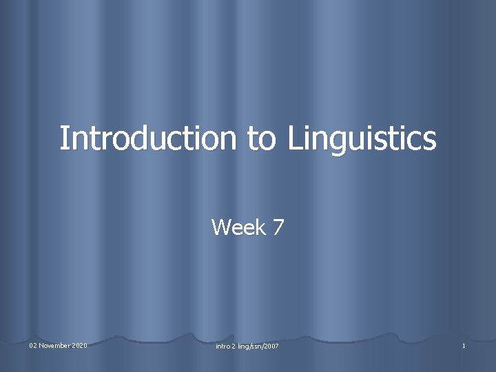Introduction to Linguistics Week 7 02 November 2020 intro 2 ling/ssn/2007 1 