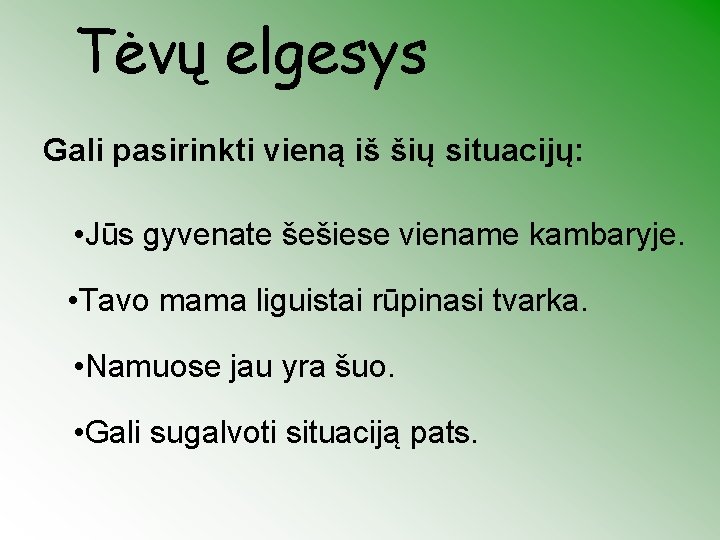 Tėvų elgesys Gali pasirinkti vieną iš šių situacijų: • Jūs gyvenate šešiese viename kambaryje.