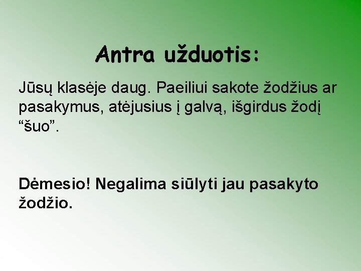 Antra užduotis: Jūsų klasėje daug. Paeiliui sakote žodžius ar pasakymus, atėjusius į galvą, išgirdus