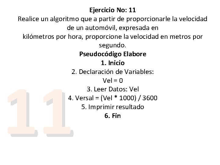 Ejercicio No: 11 Realice un algoritmo que a partir de proporcionarle la velocidad de