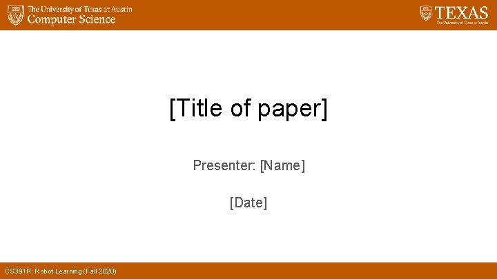 [Title of paper] Presenter: [Name] [Date] CS 391 R: Robot Learning (Fall 2020) 