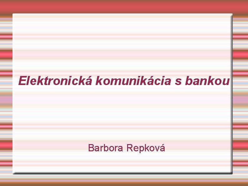 Elektronická komunikácia s bankou Barbora Repková 