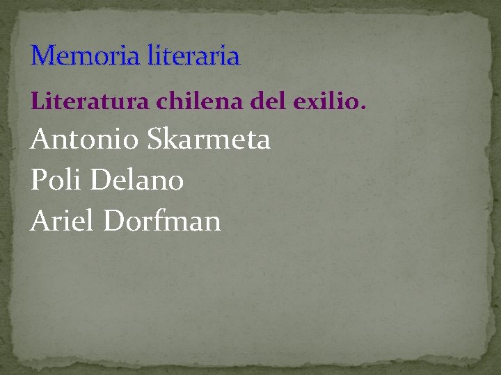 Memoria literaria Literatura chilena del exilio. Antonio Skarmeta Poli Delano Ariel Dorfman 