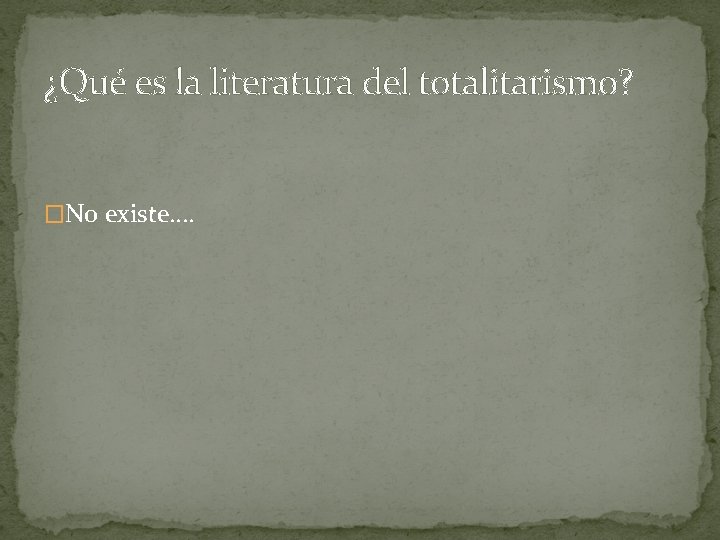 ¿Qué es la literatura del totalitarismo? �No existe…. 