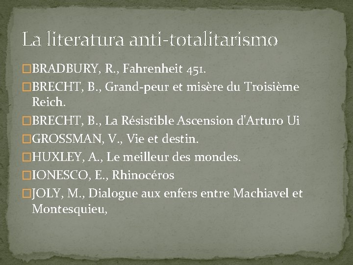 La literatura anti-totalitarismo �BRADBURY, R. , Fahrenheit 451. �BRECHT, B. , Grand-peur et misère