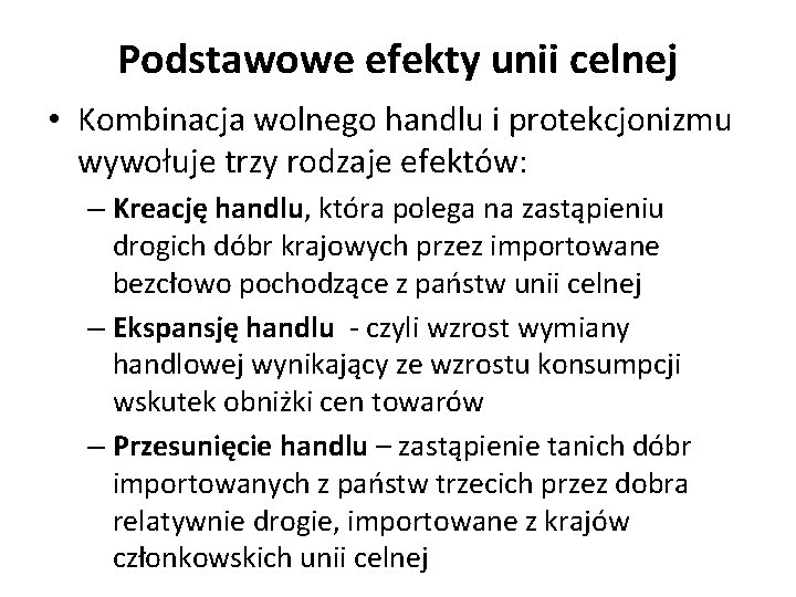 Podstawowe efekty unii celnej • Kombinacja wolnego handlu i protekcjonizmu wywołuje trzy rodzaje efektów: