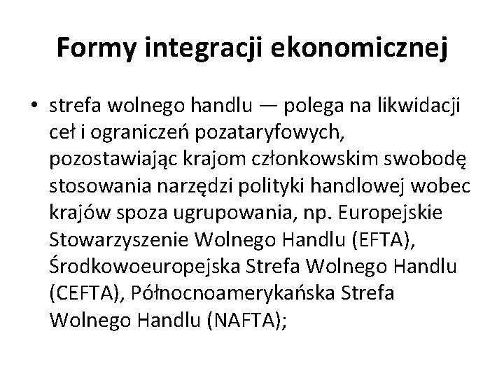 Formy integracji ekonomicznej • strefa wolnego handlu — polega na likwidacji ceł i ograniczeń