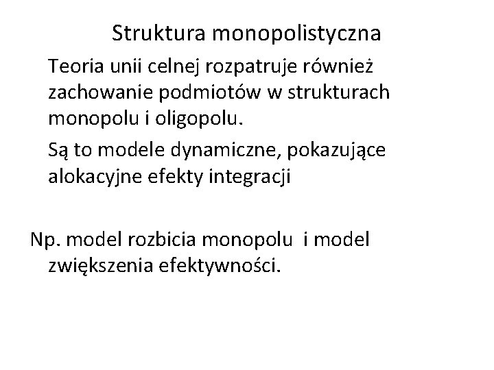 Struktura monopolistyczna Teoria unii celnej rozpatruje również zachowanie podmiotów w strukturach monopolu i oligopolu.