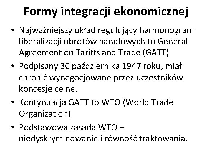 Formy integracji ekonomicznej • Najważniejszy układ regulujący harmonogram liberalizacji obrotów handlowych to General Agreement