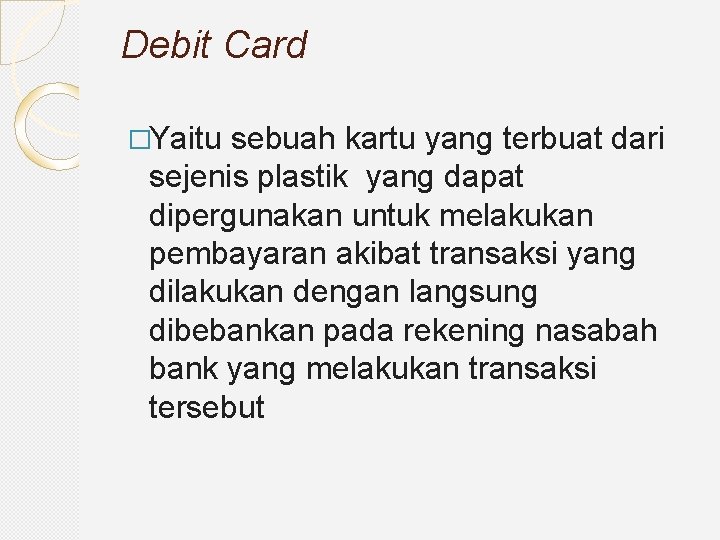 Debit Card �Yaitu sebuah kartu yang terbuat dari sejenis plastik yang dapat dipergunakan untuk