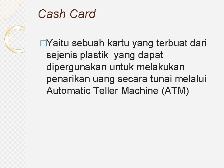 Cash Card �Yaitu sebuah kartu yang terbuat dari sejenis plastik yang dapat dipergunakan untuk