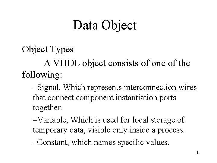 Data Object Types A VHDL object consists of one of the following: –Signal, Which