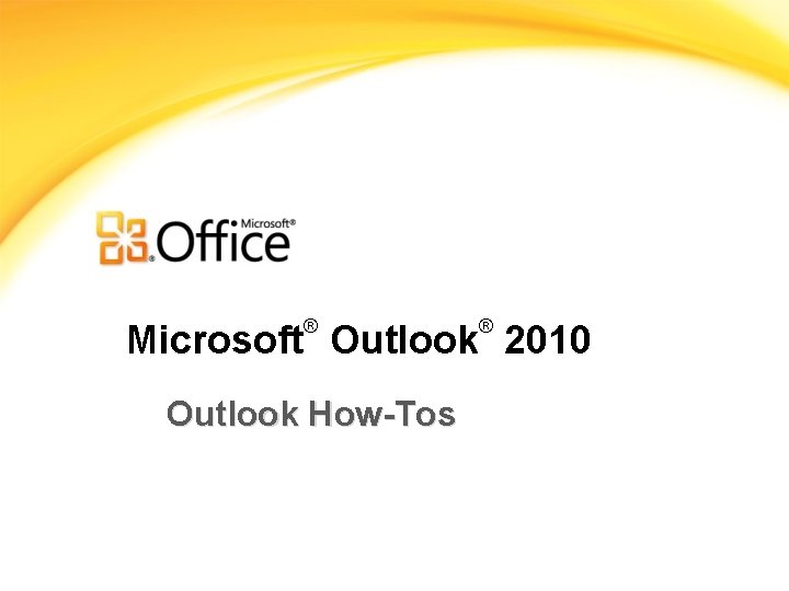 ® ® Microsoft Outlook 2010 Outlook How-Tos 