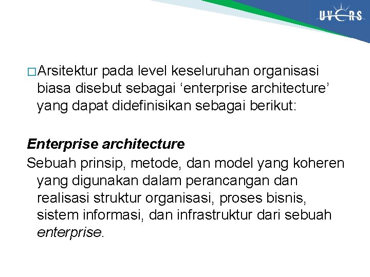 � Arsitektur pada level keseluruhan organisasi biasa disebut sebagai ‘enterprise architecture’ yang dapat didefinisikan � Arsitektur pada level keseluruhan organisasi biasa disebut sebagai ‘enterprise architecture’ yang dapat didefinisikan