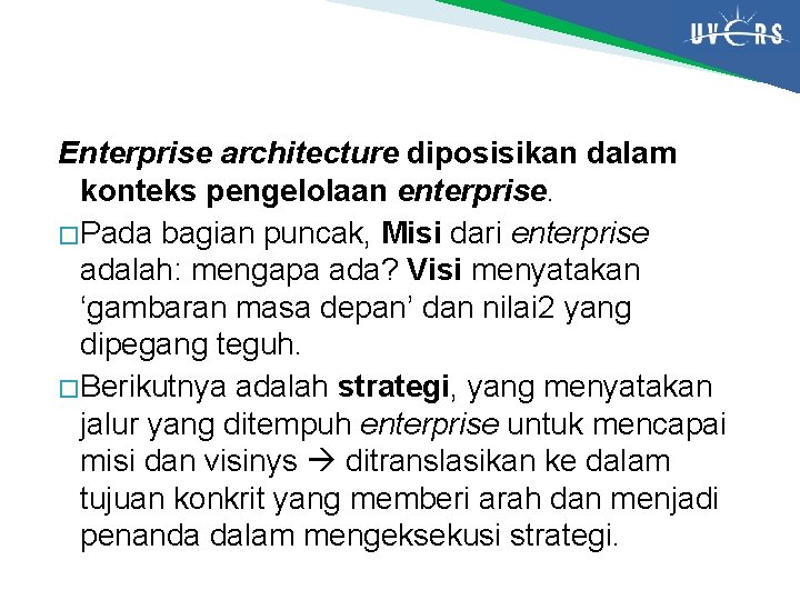 Enterprise architecture diposisikan dalam konteks pengelolaan enterprise. � Pada bagian puncak, Misi dari enterprise