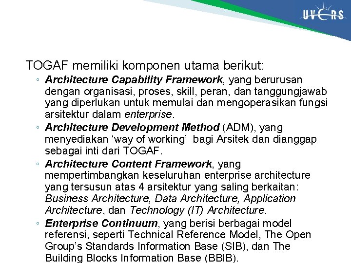 TOGAF memiliki komponen utama berikut: ◦ Architecture Capability Framework, yang berurusan dengan organisasi, proses,