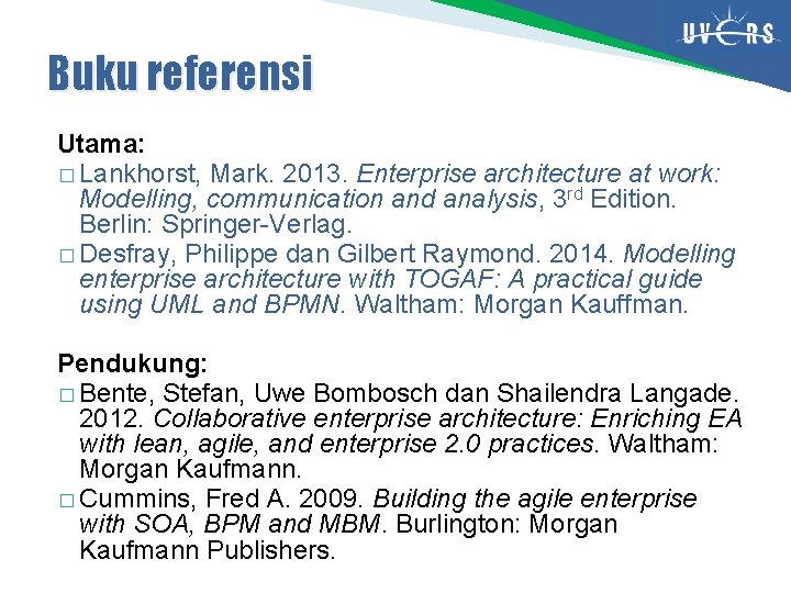 Buku referensi Utama: � Lankhorst, Mark. 2013. Enterprise architecture at work: Modelling, communication and