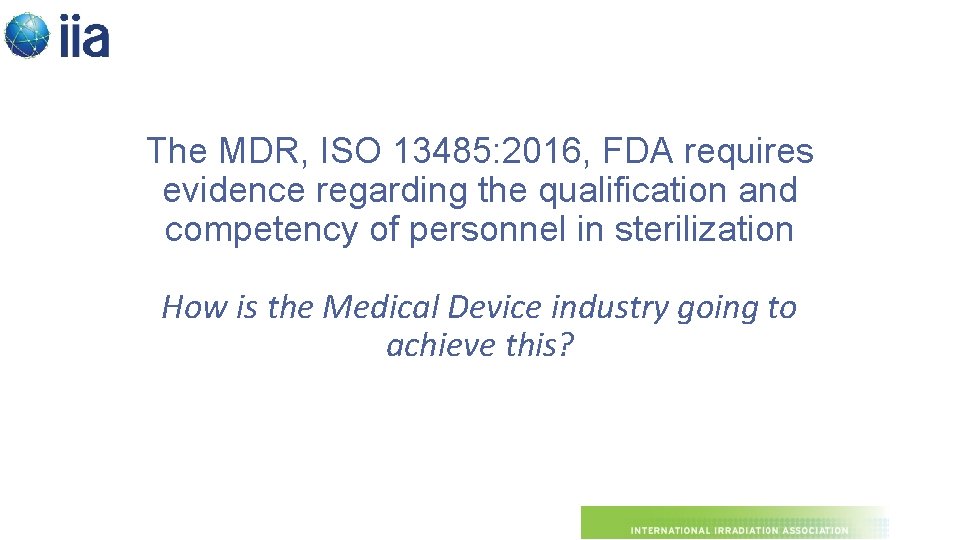 The MDR, ISO 13485: 2016, FDA requires evidence regarding the qualification and competency of