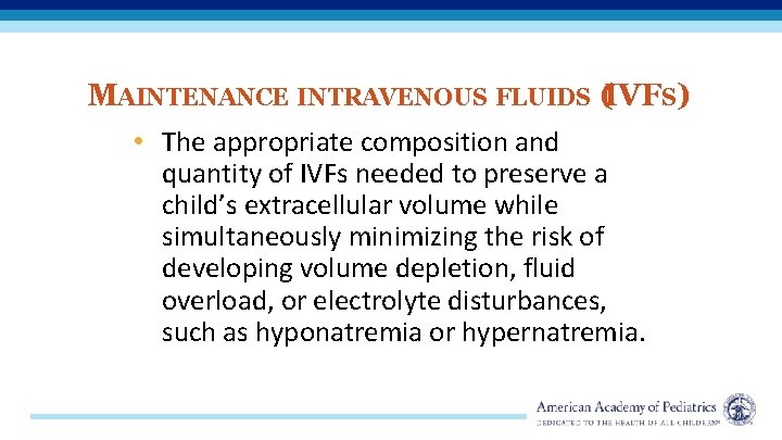 MAINTENANCE INTRAVENOUS FLUIDS (IVFS) • The appropriate composition and quantity of IVFs needed to