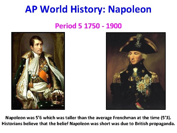 AP World History: Napoleon Period 5 1750 - 1900 Napoleon was 5’ 6 which