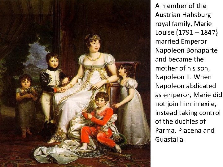 A member of the Austrian Habsburg royal family, Marie Louise (1791 – 1847) married