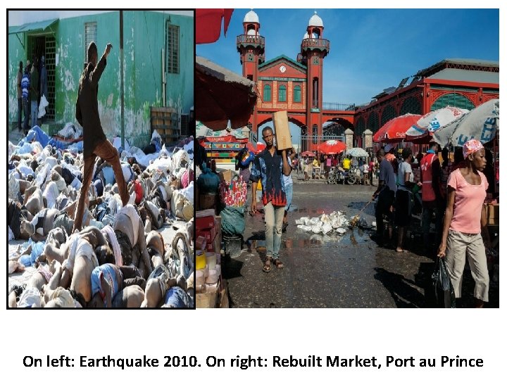 On left: Earthquake 2010. On right: Rebuilt Market, Port au Prince 