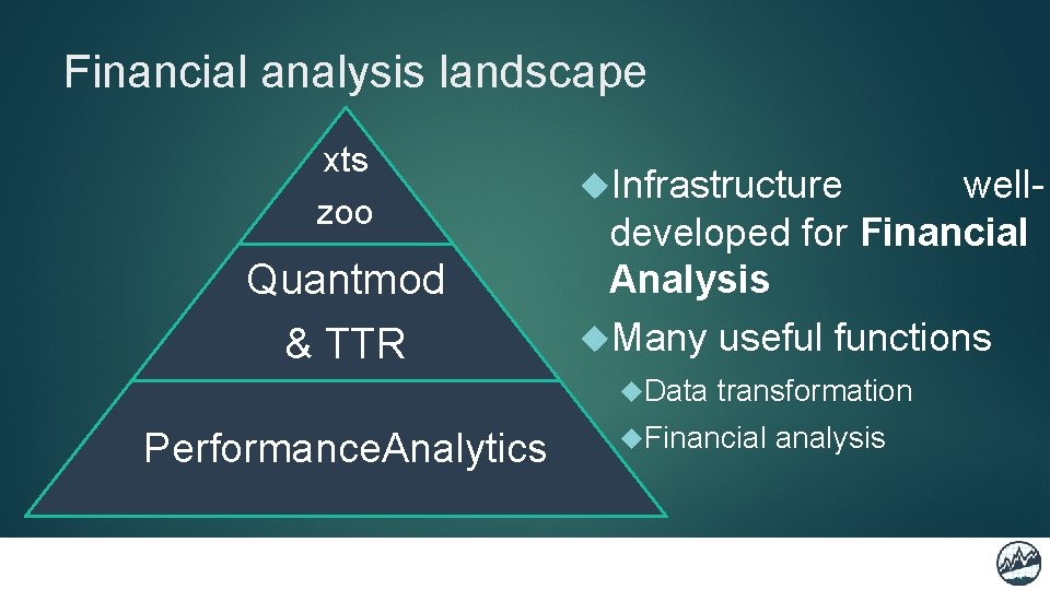 Financial analysis landscape xts zoo Quantmod & TTR Infrastructure welldeveloped for Financial Analysis Many