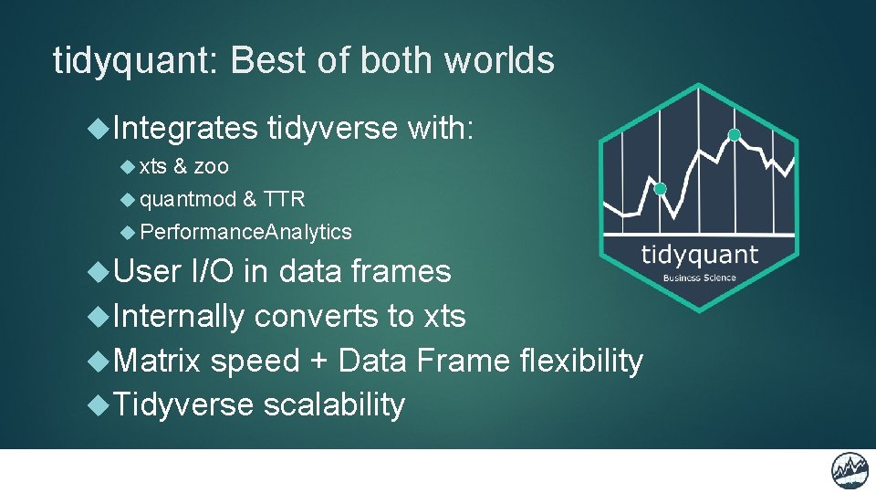 tidyquant: Best of both worlds Integrates tidyverse with: xts & zoo quantmod & TTR