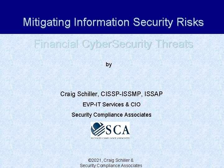 Mitigating Information Security Risks Financial Cyber. Security Threats by Craig Schiller, CISSP-ISSMP, ISSAP EVP-IT