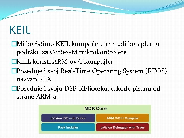 KEIL �Mi koristimo KEIL kompajler, jer nudi kompletnu podršku za Cortex-M mikrokontrolere. �KEIL koristi