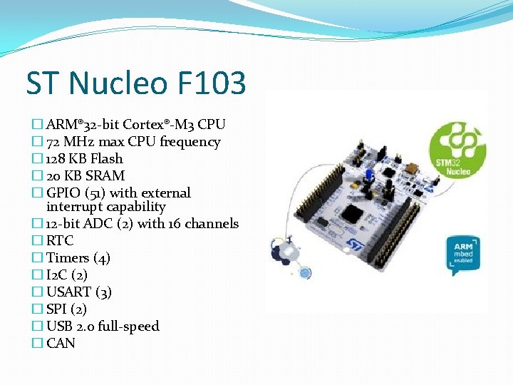 ST Nucleo F 103 � ARM® 32 -bit Cortex®-M 3 CPU � 72 MHz ST Nucleo F 103 � ARM® 32 -bit Cortex®-M 3 CPU � 72 MHz