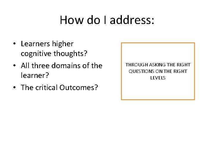 How do I address: • Learners higher cognitive thoughts? • All three domains of