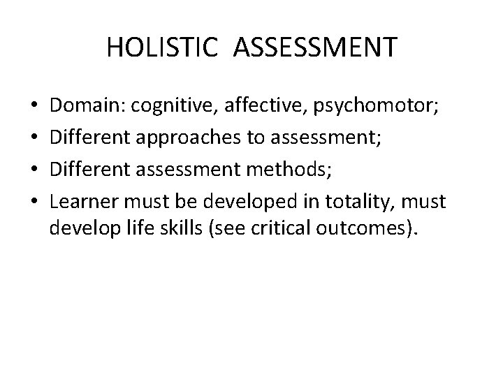 HOLISTIC ASSESSMENT • • Domain: cognitive, affective, psychomotor; Different approaches to assessment; Different assessment