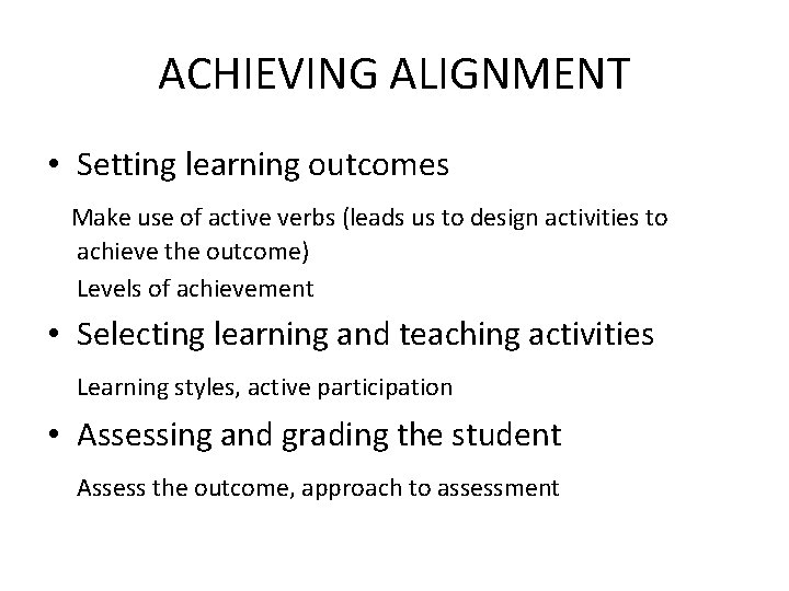 ACHIEVING ALIGNMENT • Setting learning outcomes Make use of active verbs (leads us to