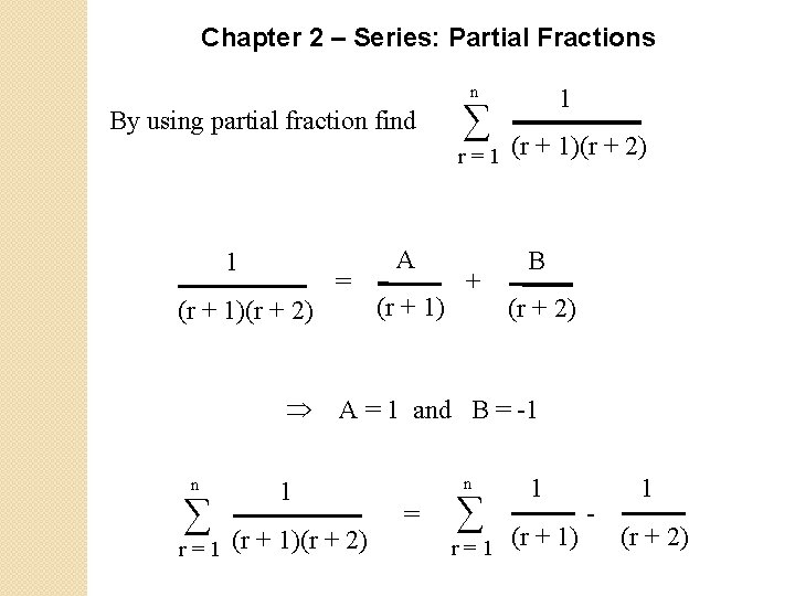 Chapter 2 – Series: Partial Fractions n By using partial fraction find ∑ r=1