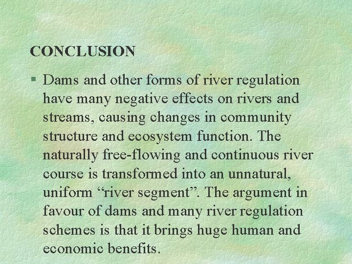 CONCLUSION § Dams and other forms of river regulation have many negative effects on