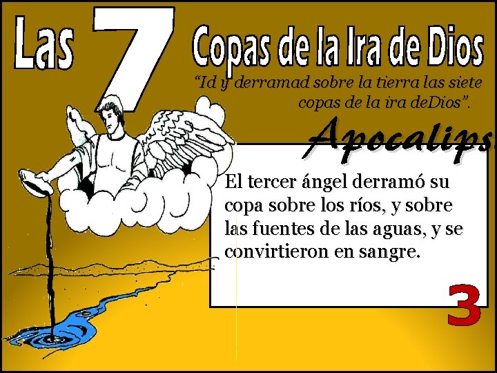 “Id y derramad sobre la tierra las siete copas de la ira de. Dios”. “Id y derramad sobre la tierra las siete copas de la ira de. Dios”.