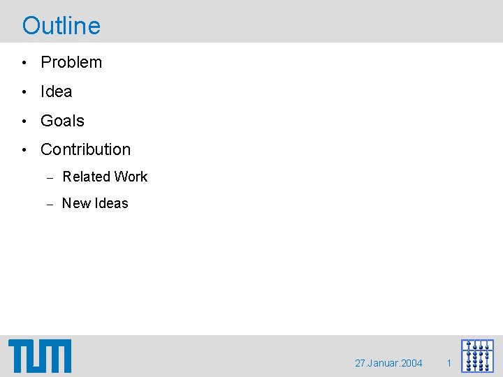 Outline • Problem • Idea • Goals • Contribution – Related Work – New