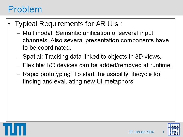 Problem • Typical Requirements for AR UIs : – Multimodal: Semantic unification of several