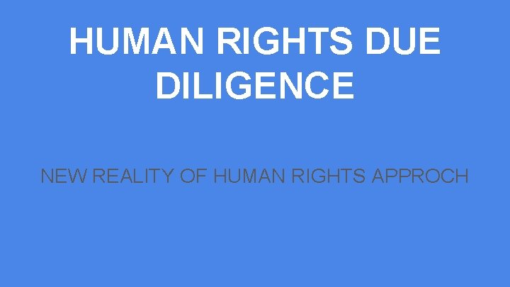 HUMAN RIGHTS DUE DILIGENCE NEW REALITY OF HUMAN RIGHTS APPROCH 