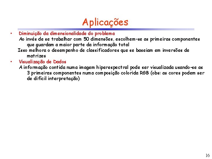 Aplicações • • Diminuição da dimensionalidade do problema Ao invés de se trabalhar com