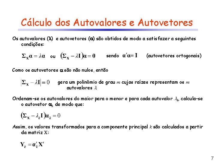 Cálculo dos Autovalores e Autovetores Os autovalores ( ) e autovetores ( ) são