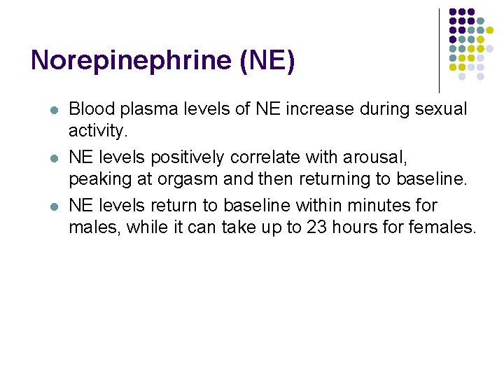 Norepinephrine (NE) l l l Blood plasma levels of NE increase during sexual activity. Norepinephrine (NE) l l l Blood plasma levels of NE increase during sexual activity.