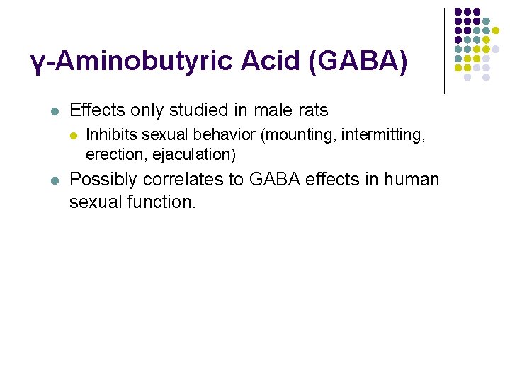 γ-Aminobutyric Acid (GABA) l Effects only studied in male rats l l Inhibits sexual γ-Aminobutyric Acid (GABA) l Effects only studied in male rats l l Inhibits sexual
