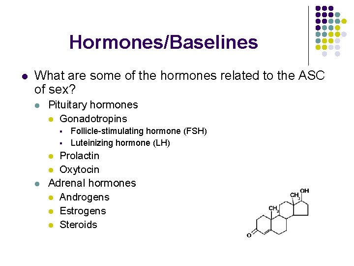 Hormones/Baselines l What are some of the hormones related to the ASC of sex? Hormones/Baselines l What are some of the hormones related to the ASC of sex?
