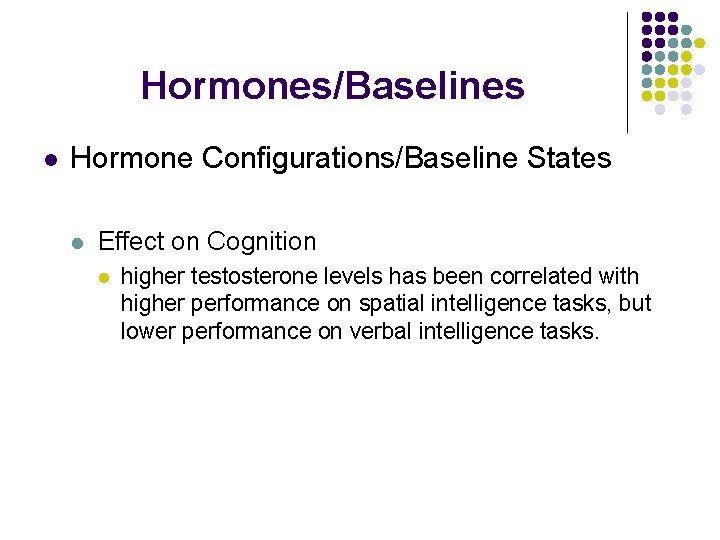 Hormones/Baselines l Hormone Configurations/Baseline States l Effect on Cognition l higher testosterone levels has Hormones/Baselines l Hormone Configurations/Baseline States l Effect on Cognition l higher testosterone levels has