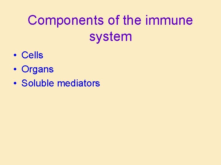 Components of the immune system • Cells • Organs • Soluble mediators Components of the immune system • Cells • Organs • Soluble mediators