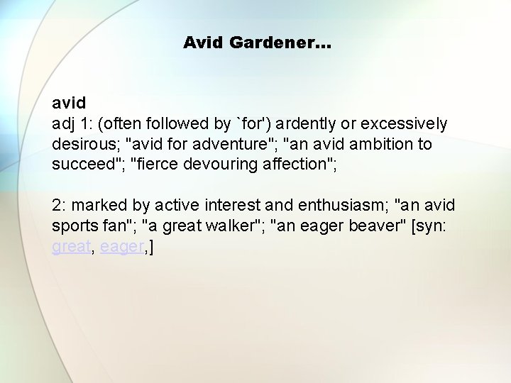 Avid Gardener… avid adj 1: (often followed by `for') ardently or excessively desirous; "avid